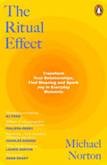 The Ritual Effect : Transform Your Relationships, Find Meaning and Spark Joy in Everyday Moments