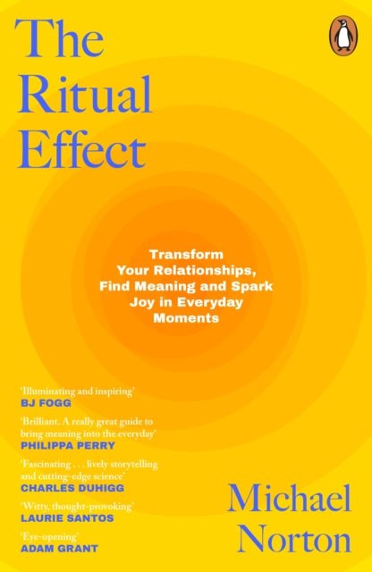 The Ritual Effect : Transform Your Relationships, Find Meaning and Spark Joy in Everyday Moments