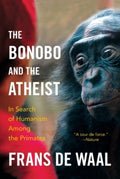 The Bonobo and the Atheist : In Search of Humanism Among the Primates