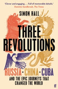 Three Revolutions : Russia, China, Cuba and the Epic Journeys that Changed the World