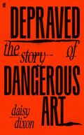 Depraved : The Story of Dangerous Art