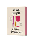 Wine Simple: Perfect Pairings : An Ingenious Guide to Enjoying Food with Wine