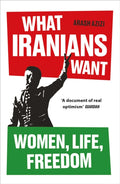 What Iranians Want : Women, Life, Freedom
