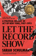 Let the Record Show : A Political History of ACT UP New York, 1987-1993