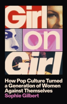 Girl on Girl : How Pop Culture Turned a Generation of Women Against Themselves
