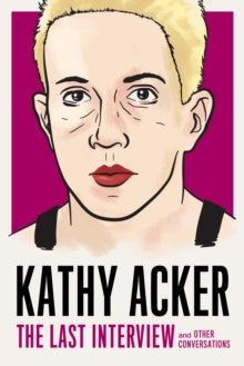 Kathy Acker: The Last Interview