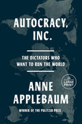 Autocracy, Inc : The Dictators Who Want to Run the World