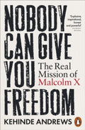 Nobody Can Give You Freedom : The Real Mission of Malcolm X