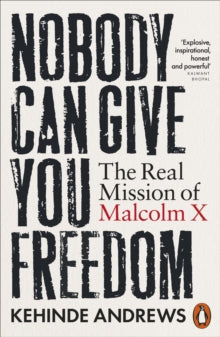 Nobody Can Give You Freedom : The Real Mission of Malcolm X