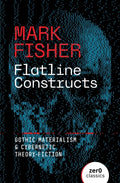 Flatline Constructs : Gothic Materialism and Cybernetic Theory-Fiction
