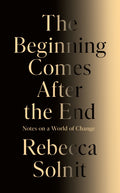 The Beginning Comes After the End : Notes on a World of Change