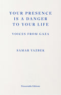 Your Presence Is a Danger to Your Life : Voices from Gaza