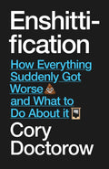 Enshittification : Why Everything Suddenly Got Worse and What To Do About It