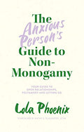 The Anxious Person's Guide to Non-Monogamy: Your Guide to Open Relationships, Polyamory and Letting Go