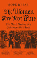The Women Are Not Fine : The Dark History of a Poisonous Sisterhood