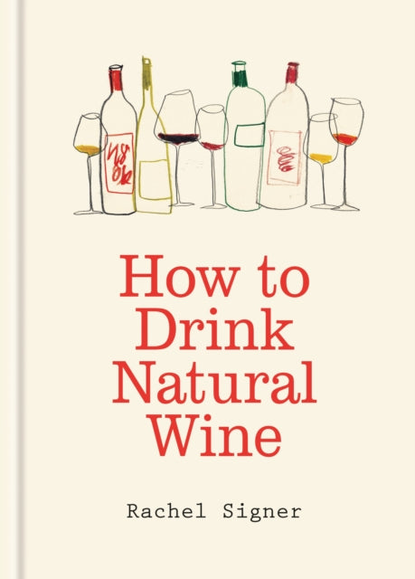 How to Drink Natural Wine : An expert guide to choosing, tasting and enjoying natural wine