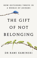 The Gift of Not Belonging : How Outsiders Thrive in a World of Joiners