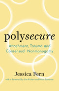Polysecure : Attachment, Trauma and Consensual Nonmonogamy