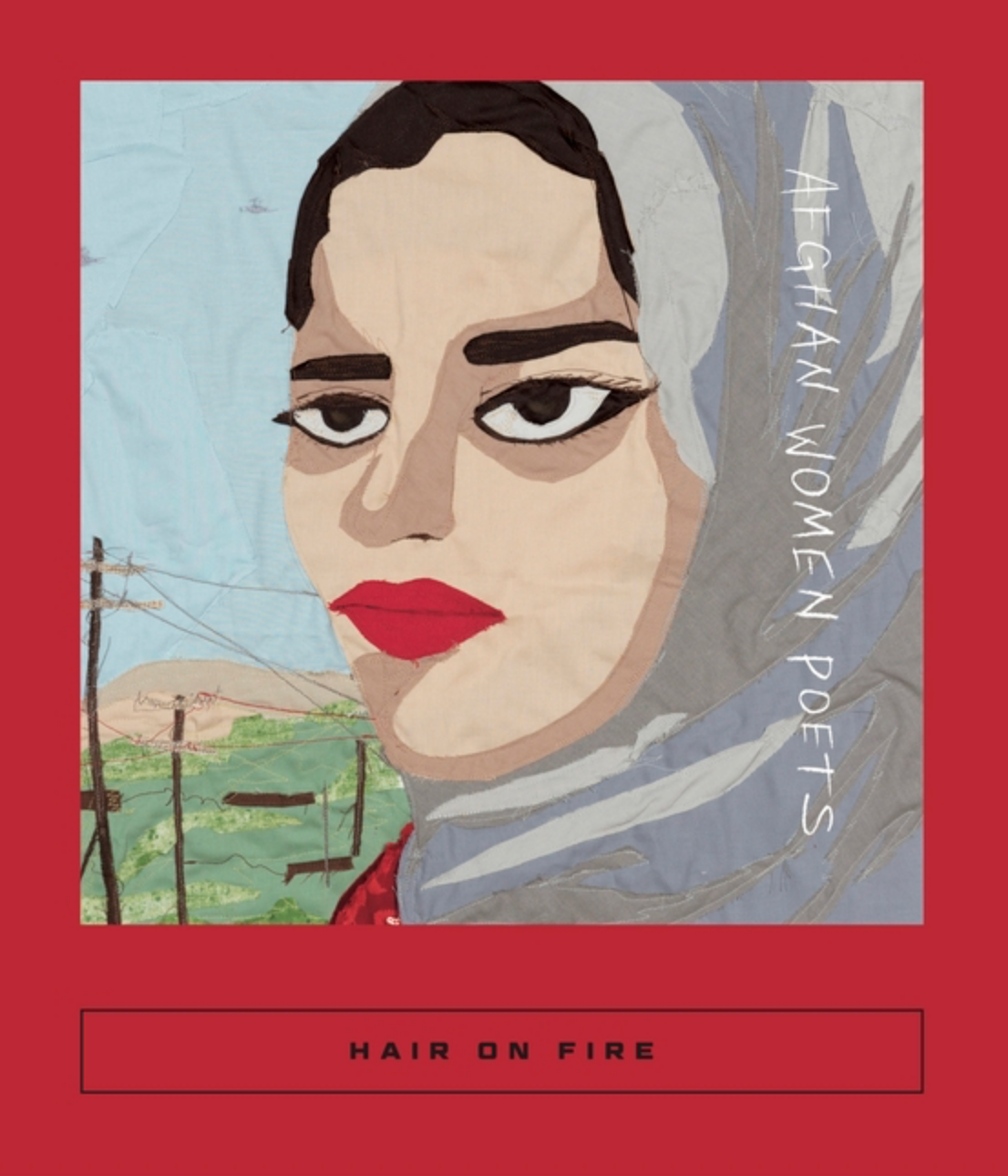 Hair on Fire: Afghan Women Poets